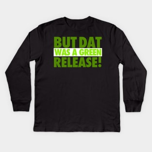 But That Was A Green Release! Kids Long Sleeve T-Shirt